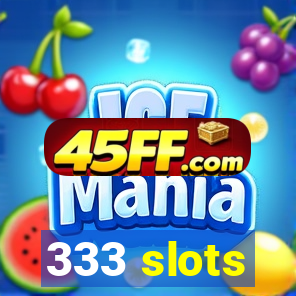 333 slots